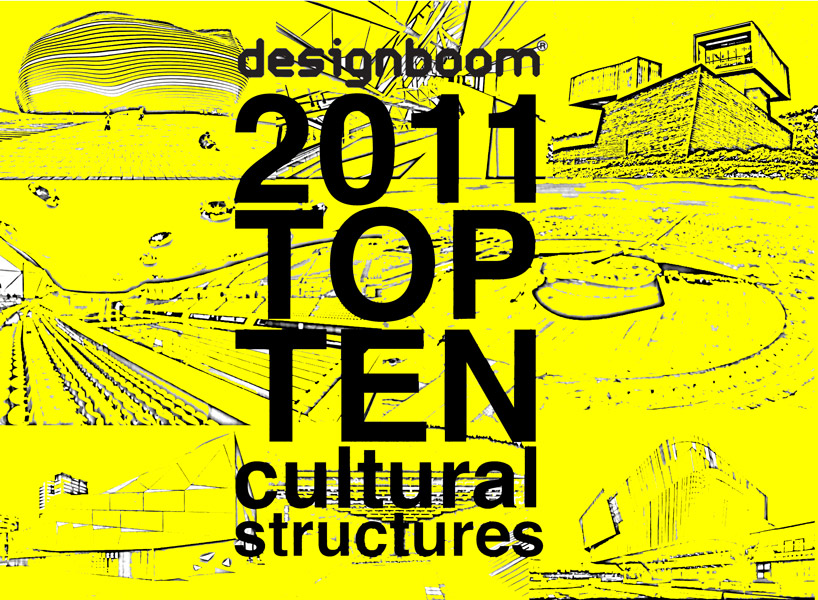 designboom 2011 top ten: institutional + cultural structures